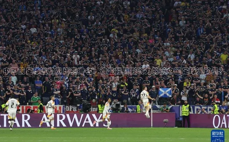 k1体育十年登录入口官方小红书中国前足球运动员比赛排名：谁是最具影响力的前中国足球运动员？