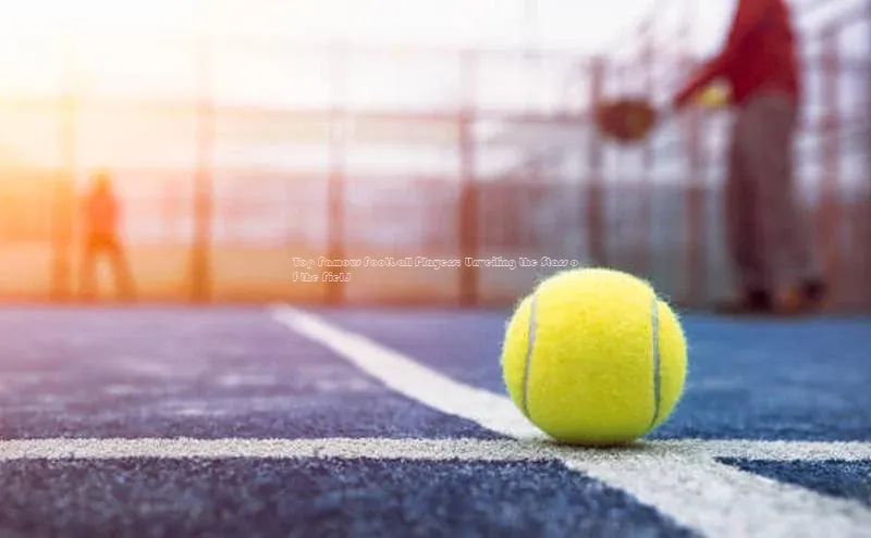 k1体育娱乐平台下载官网哇咔哇咔文化Top Famous Football Players: Unveiling the Stars of the Field