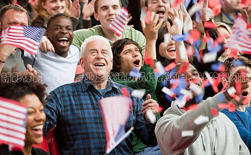 k1体育在线网站百度 H5精彩体育：打造专业足球运动员培养项目，让梦想闪耀