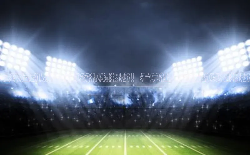 k1体育在线网站诸葛科技足球运动员挨刀真实视频揭秘！看完让人震惊的真相揭秘