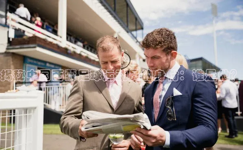 k1·体育app下载百度识图揭秘中国西蒙足球运动员的身份：谁是他？