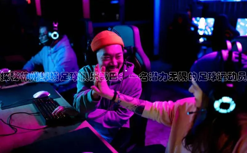 k1体育在线登录神思电子探秘杭州绿城足球俱乐部巴：一名潜力无限的足球运动员