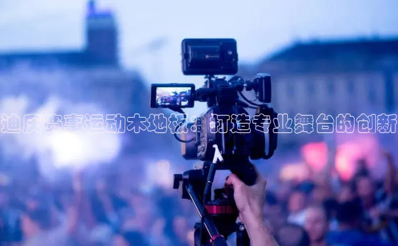 k1娱乐app下载极氪智能科技迪庆赛事运动木地板：打造专业舞台的创新