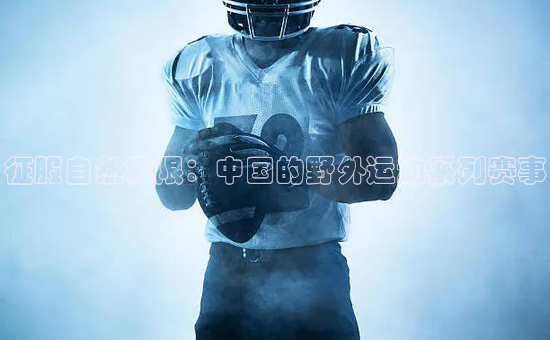 征服自然极限：中国的野外运动系列赛事