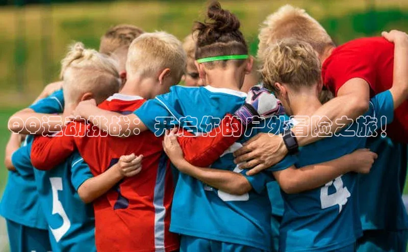 QQ运动挑战：开启你的户外冒险之旅！