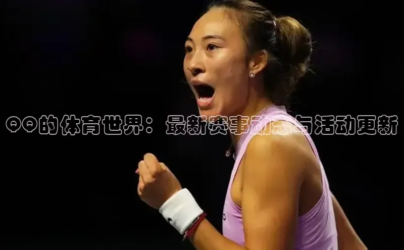 QQ的体育世界：最新赛事动态与活动更新