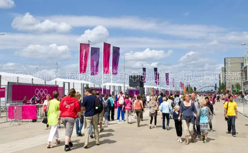 音乐的力量：运动赛事活动中的背景音乐与氛围营造