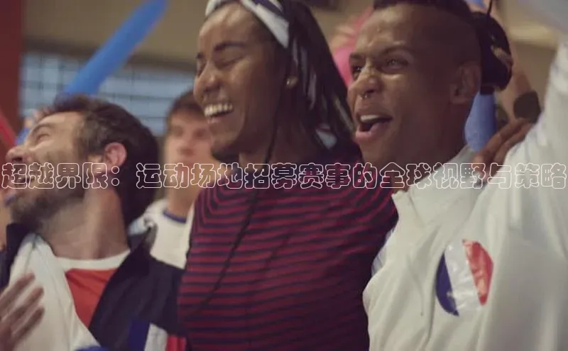 超越界限：运动场地招募赛事的全球视野与策略
