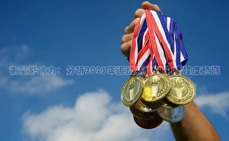 衡量影响力：分析2023年运动赛事的重要程度预测