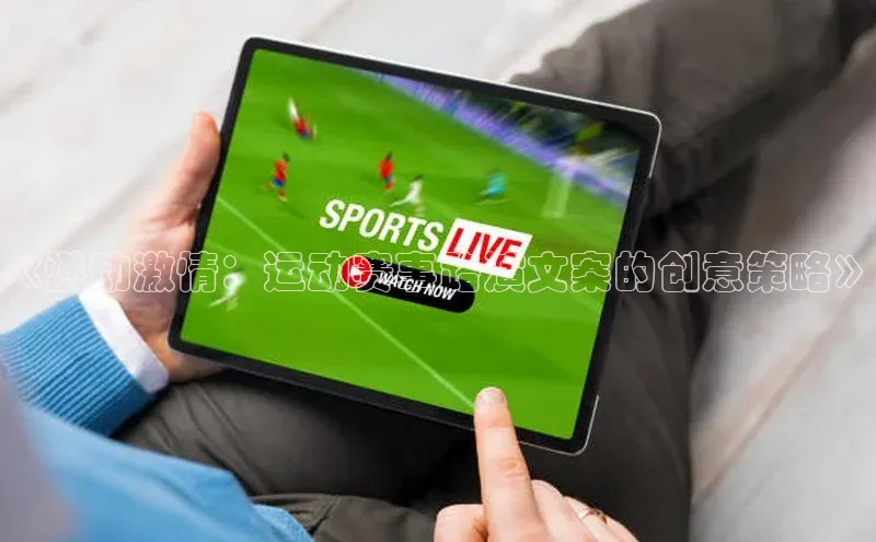 《燃动激情：运动赛事路演文案的创意策略》