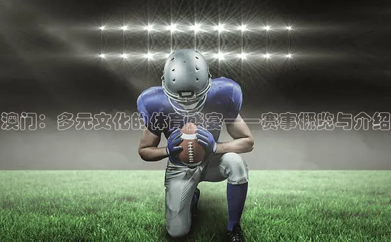 澳门：多元文化的体育盛宴——赛事概览与介绍