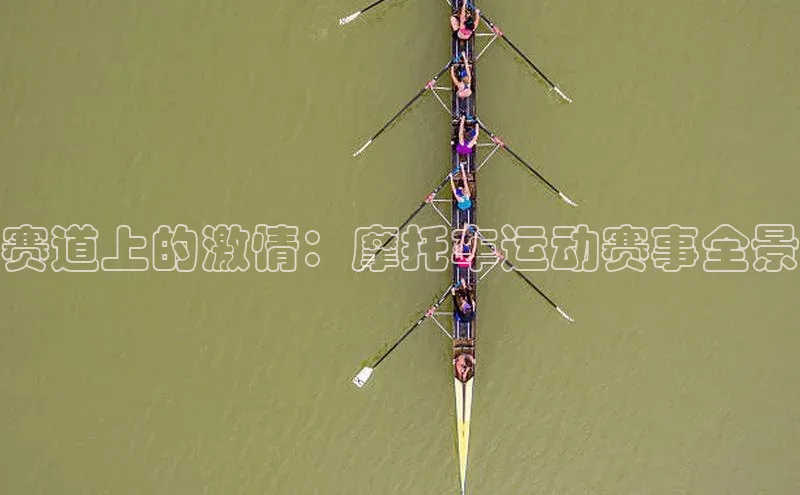 赛道上的激情：摩托车运动赛事全景